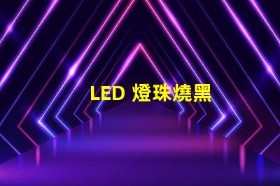 LED 燈珠燒黑